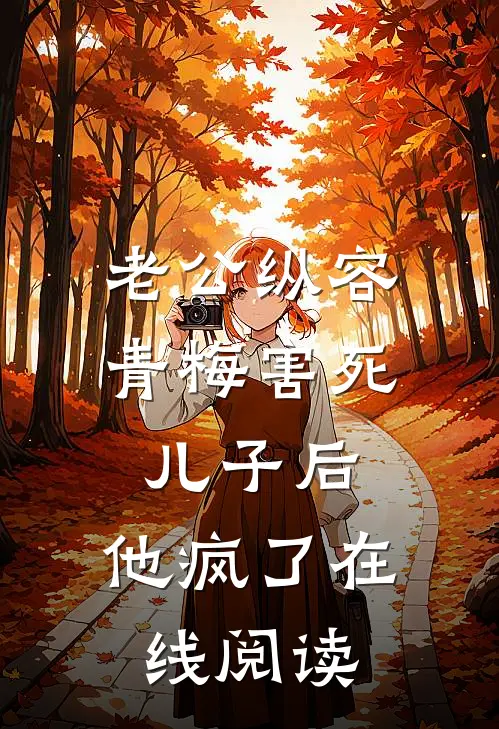 老公纵容青梅害死儿子后，他疯了在线阅读