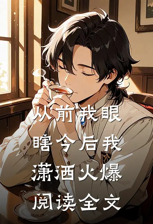 从前我眼瞎今后我潇洒火爆阅读全文