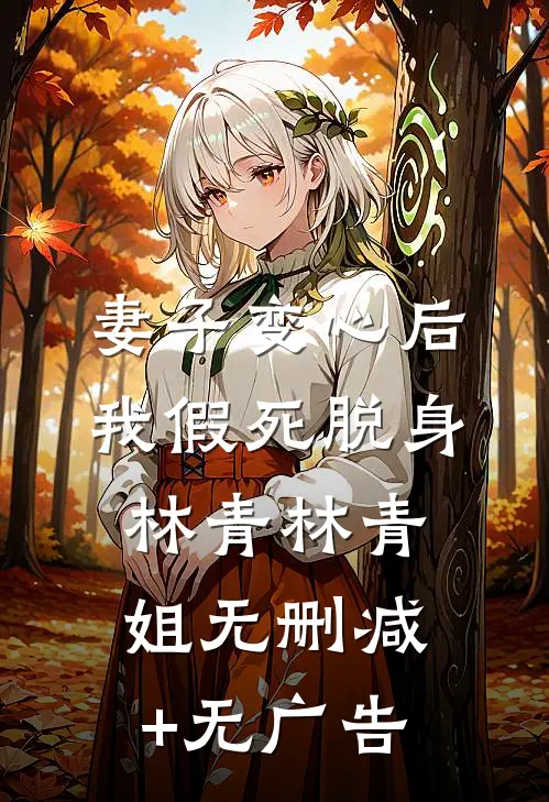 妻子变心后，我假死脱身林青林青姐无删减+无广告
