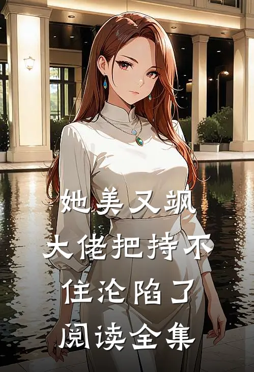 她美又飒，大佬把持不住沦陷了阅读全集