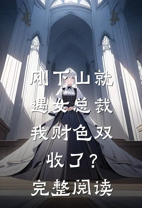 刚下山就遇女总裁，我财色双收了？完整阅读
