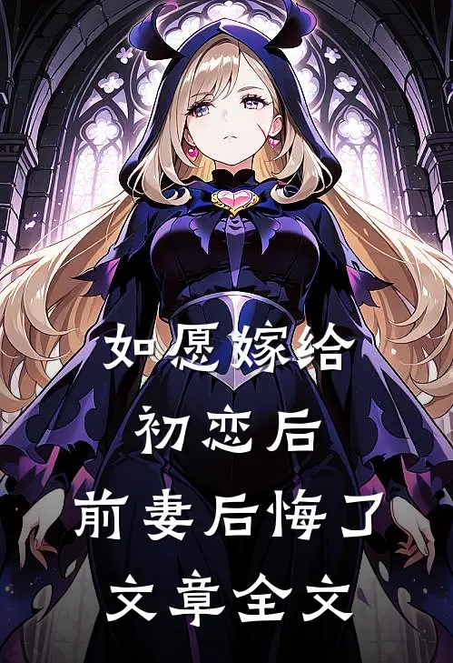 如愿嫁给初恋后，前妻后悔了文章全文