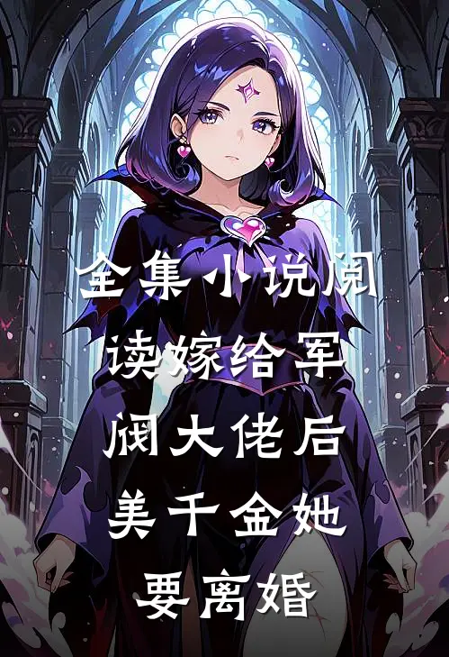 全集小说阅读嫁给军阀大佬后，美千金她要离婚