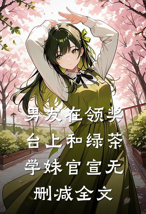 男友在领奖台上和绿茶学妹官宣无删减全文
