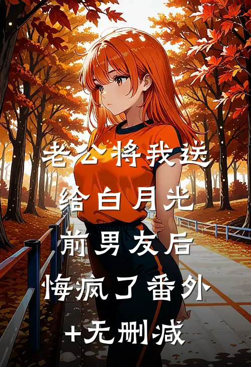 老公将我送给白月光前男友后，悔疯了番外+无删减