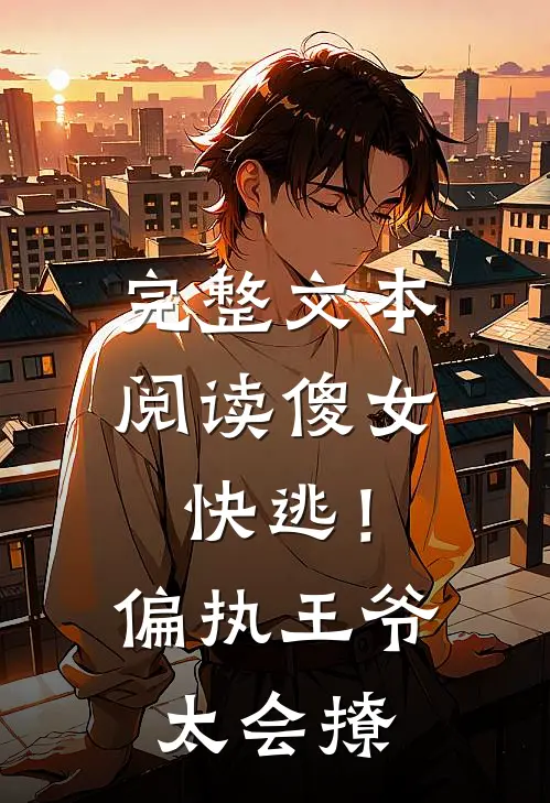完整文本阅读傻女快逃！偏执王爷太会撩