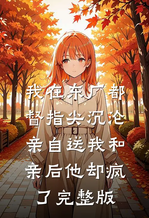 我在东厂都督指尖沉沦，亲自送我和亲后他却疯了完整版