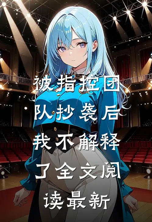 被指控团队抄袭后，我不解释了全文阅读最新