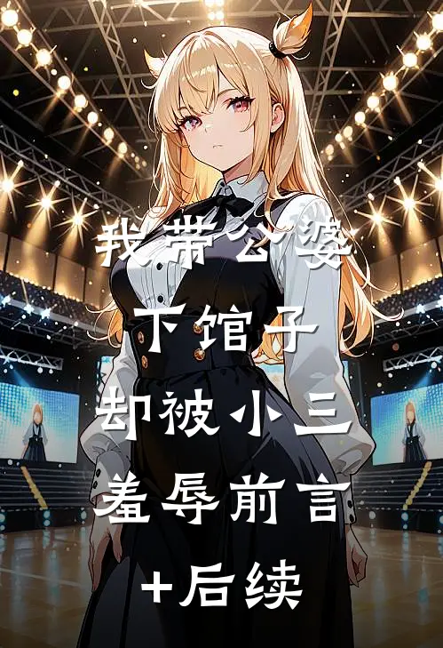 我带公婆下馆子，却被小三羞辱前言+后续