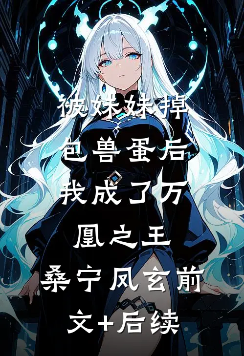 被妹妹掉包兽蛋后，我成了万凰之王。桑宁凤玄前文+后续