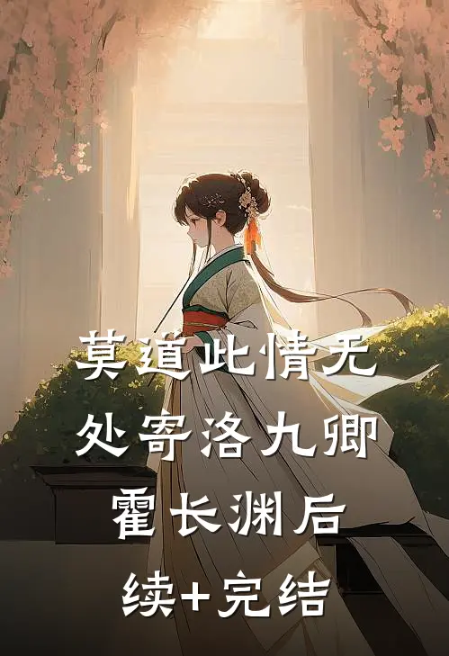 莫道此情无处寄洛九卿霍长渊后续+完结