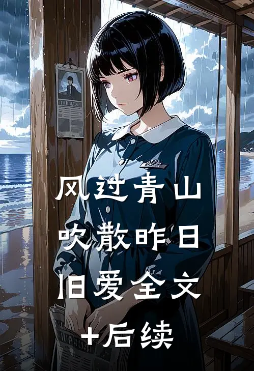 风过青山，吹散昨日旧爱全文+后续