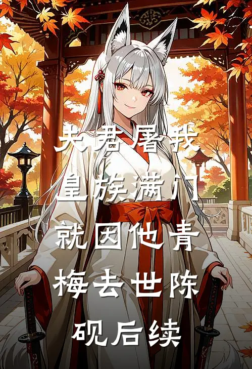 夫君屠我皇族满门，就因他青梅去世陈砚后续