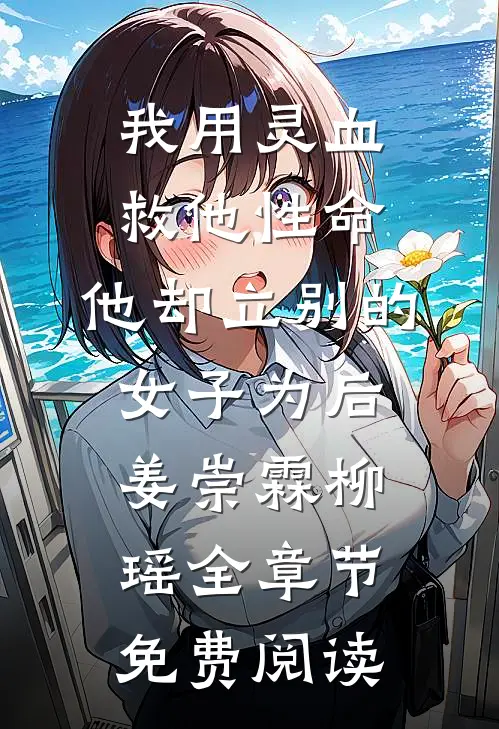 我用灵血救他性命，他却立别的女子为后姜崇霖柳瑶全章节免费阅读