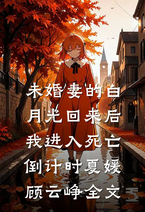 未婚妻的白月光回来后，我进入死亡倒计时夏媛顾云峥全文