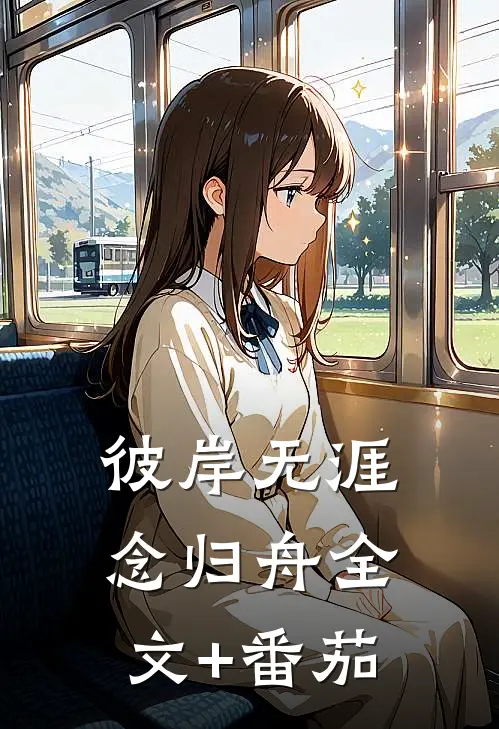 彼岸无涯念归舟全文+番茄