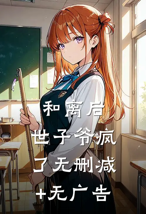 和离后，世子爷疯了无删减+无广告