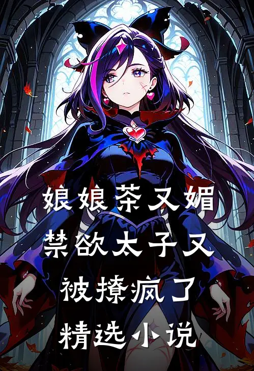 娘娘茶又媚，禁欲太子又被撩疯了精选小说