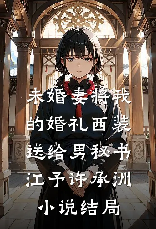 未婚妻将我的婚礼西装送给男秘书江予许承洲小说结局