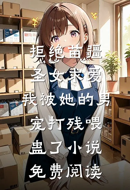 拒绝苗疆圣女求爱，我被她的男宠打残喂蛊了小说免费阅读