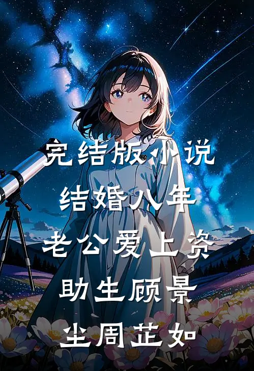 完结版小说结婚八年，老公爱上资助生顾景尘周芷如