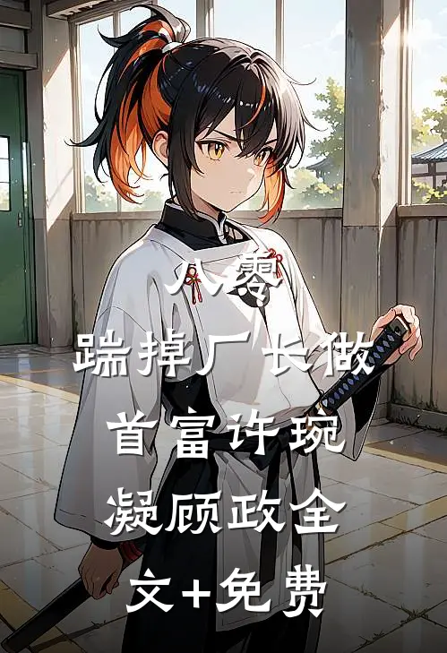 八零：踹掉厂长做首富许琬凝顾政全文+免费