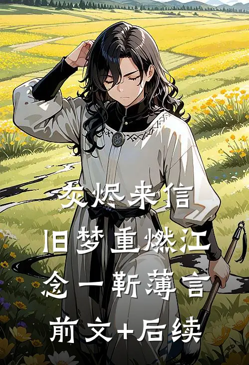 灰烬来信，旧梦重燃江念一靳薄言前文+后续