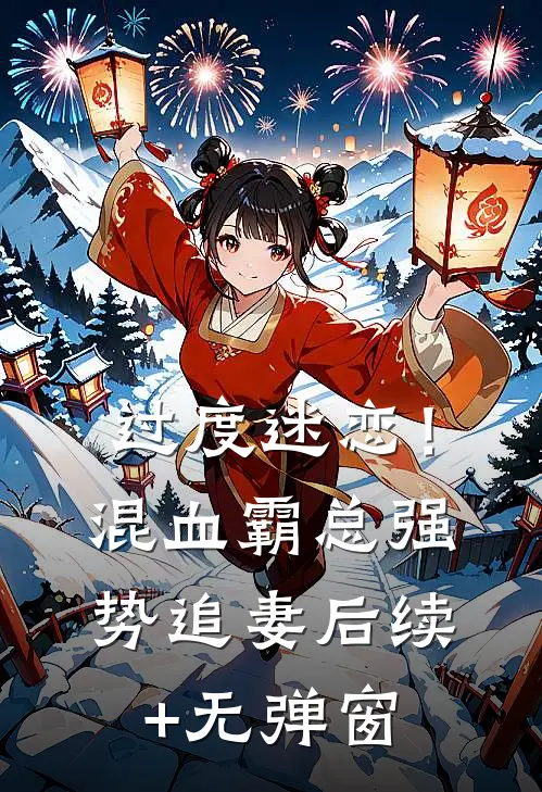 过度迷恋！混血霸总强势追妻后续+无弹窗