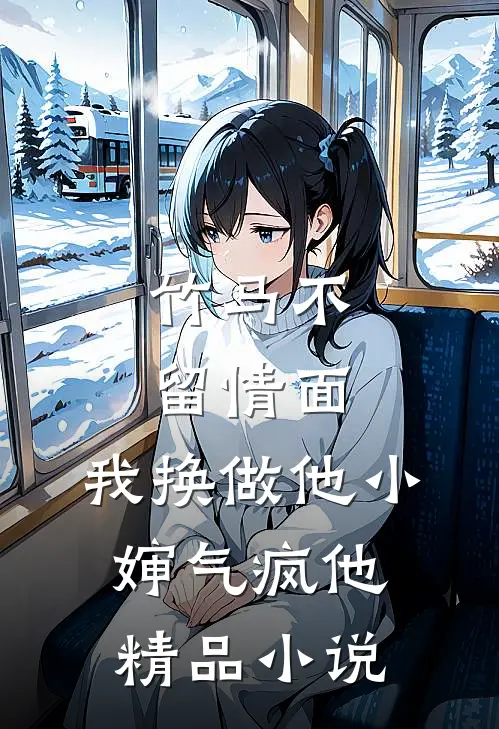 竹马不留情面，我换做他小婶气疯他精品小说