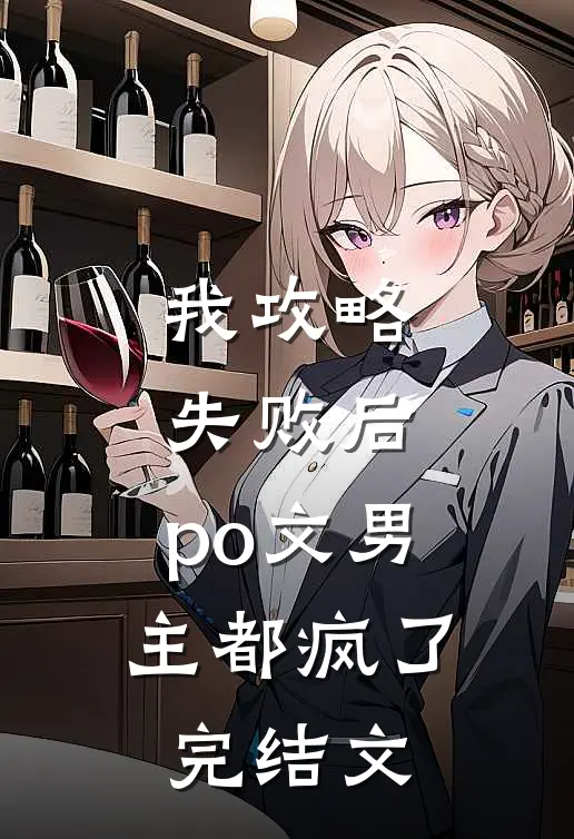 我攻略失败后，po文男主都疯了完结文