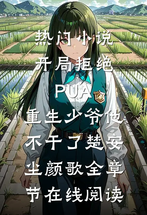 热门小说开局拒绝PUA，重生少爷他不干了(楚安尘颜歌)全章节在线阅读