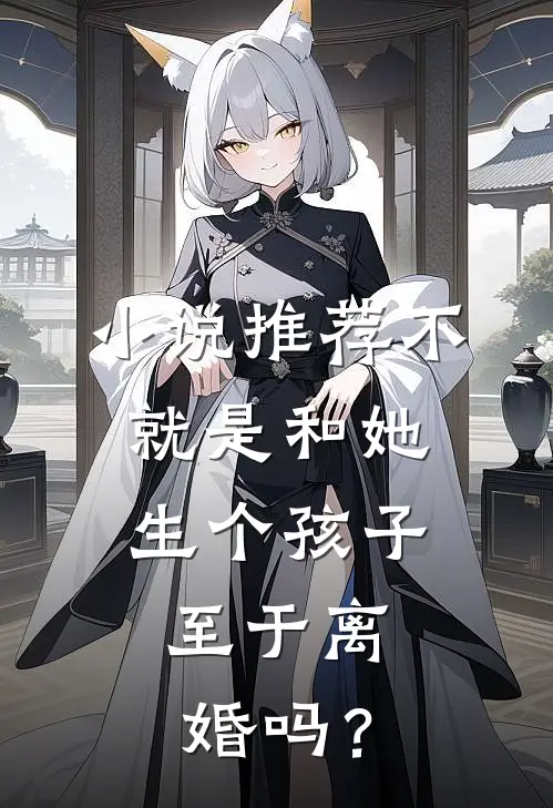 小说推荐不就是和她生个孩子，至于离婚吗？