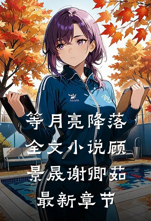 等月亮降落全文小说顾景晟谢卿茹最新章节