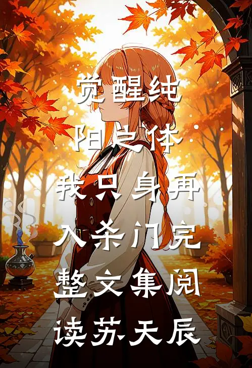 觉醒纯阳之体，我只身再入杀门完整文集阅读苏天辰