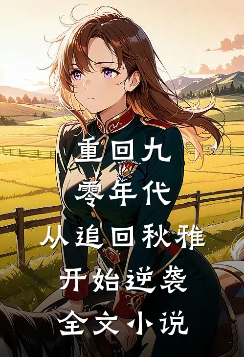 重回九零年代：从追回秋雅开始逆袭全文小说