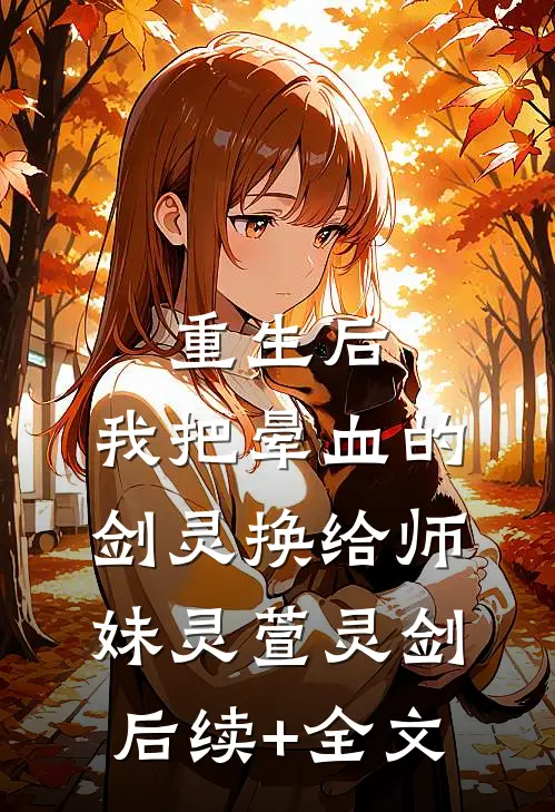 重生后，我把晕血的剑灵换给师妹灵萱灵剑后续+全文