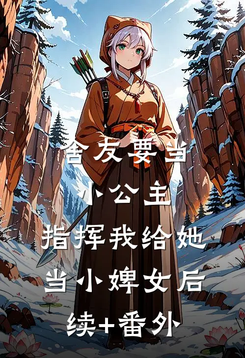 舍友要当小公主，指挥我给她当小婢女后续+番外