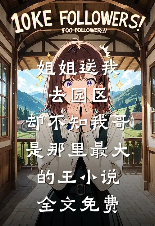 姐姐送我去园区，却不知我哥是那里最大的王小说全文免费