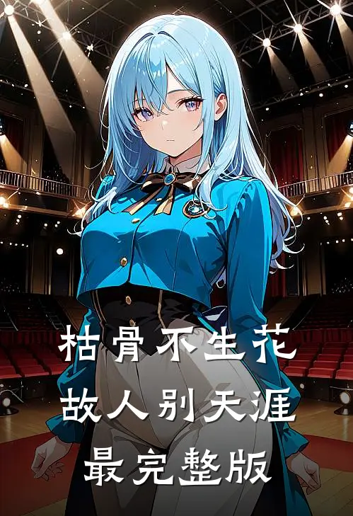 枯骨不生花，故人别天涯最完整版