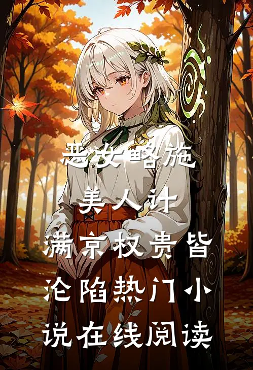 恶女略施美人计，满京权贵皆沦陷热门小说在线阅读