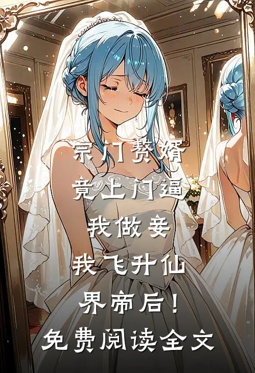 宗门赘婿竟上门逼我做妾，我飞升仙界帝后！免费阅读全文