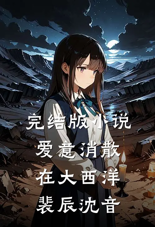 完结版小说爱意消散在大西洋裴辰沈音