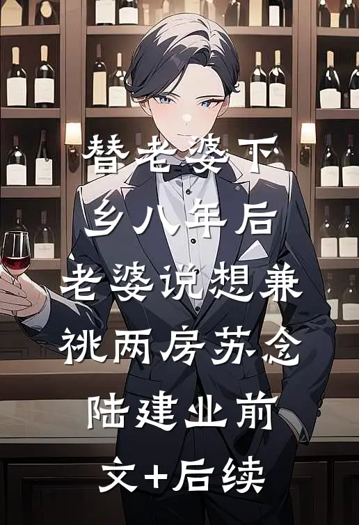 替老婆下乡八年后，老婆说想兼祧两房苏念陆建业前文+后续