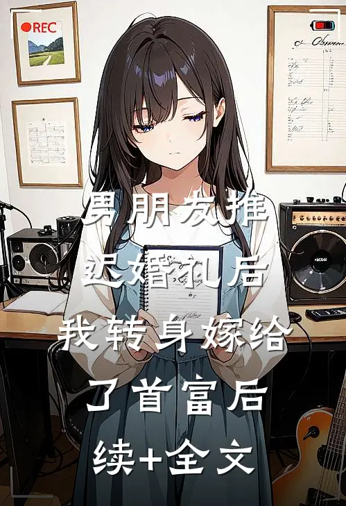 男朋友推迟婚礼后，我转身嫁给了首富后续+全文