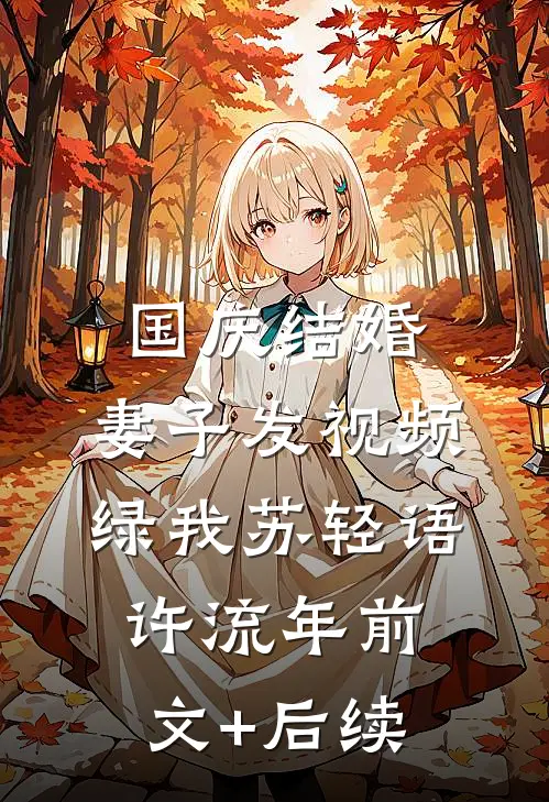 国庆结婚，妻子发视频绿我苏轻语许流年前文+后续