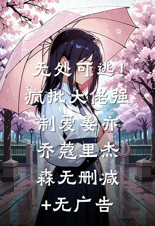 无处可逃！疯批大佬强制爱姜亦乔蔻里·杰森无删减+无广告