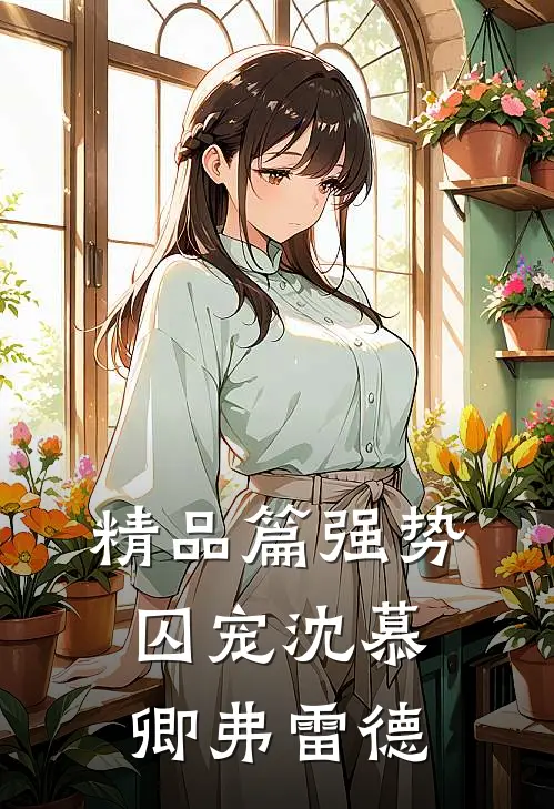 精品篇强势囚宠沈慕卿弗雷德