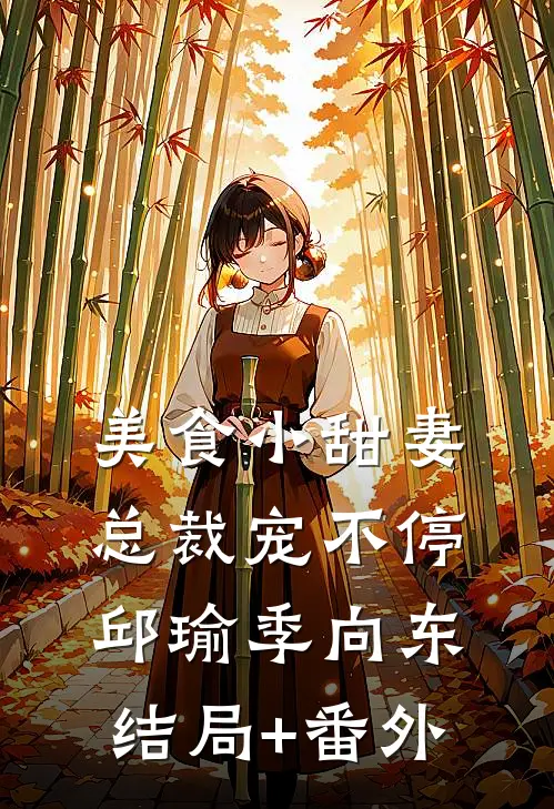 美食小甜妻：总裁宠不停邱瑜季向东结局+番外