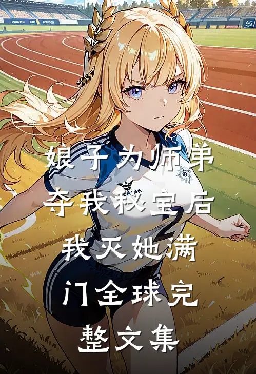 娘子为师弟夺我秘宝后，我灭她满门全球完整文集
