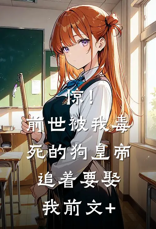 惊！前世被我毒死的狗皇帝追着要娶我前文+